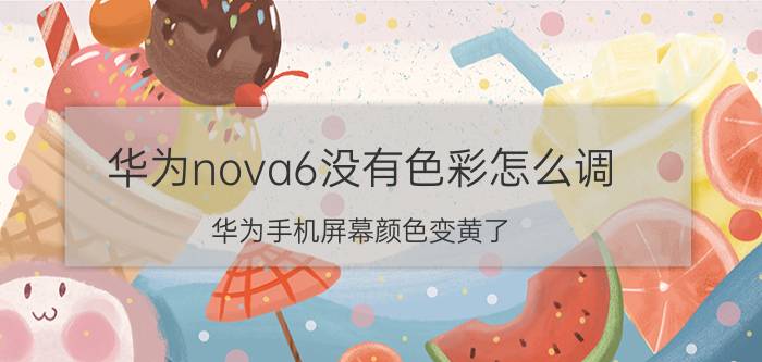 华为nova6没有色彩怎么调 华为手机屏幕颜色变黄了，怎么调？